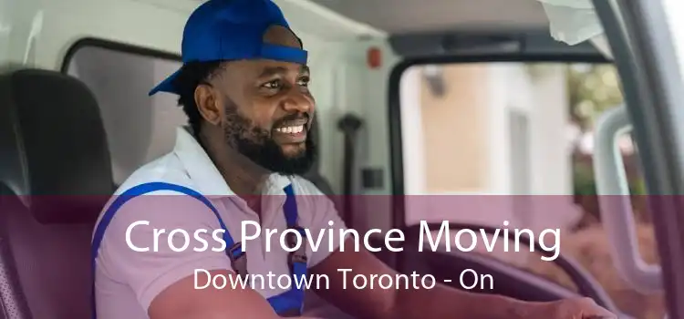 Cross Province Moving Downtown Toronto - On