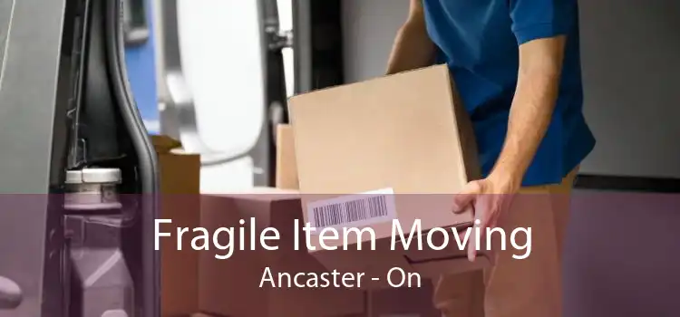 Fragile Item Moving Ancaster - On