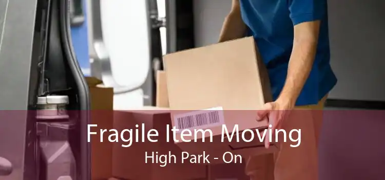 Fragile Item Moving High Park - On