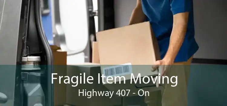 Fragile Item Moving Highway 407 - On