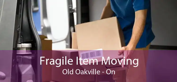 Fragile Item Moving Old Oakville - On