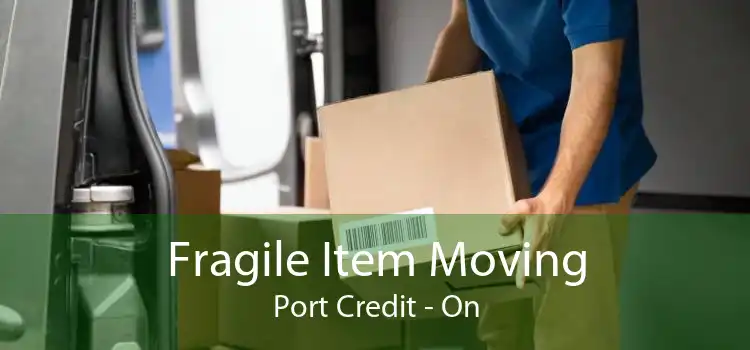 Fragile Item Moving Port Credit - On