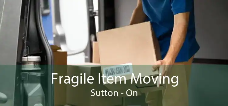 Fragile Item Moving Sutton - On