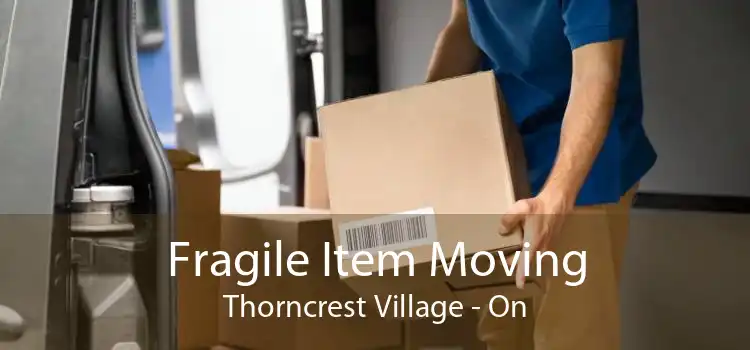 Fragile Item Moving Thorncrest Village - On