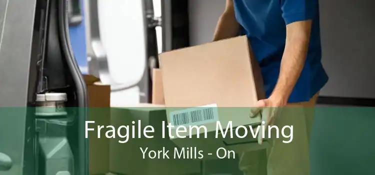 Fragile Item Moving York Mills - On