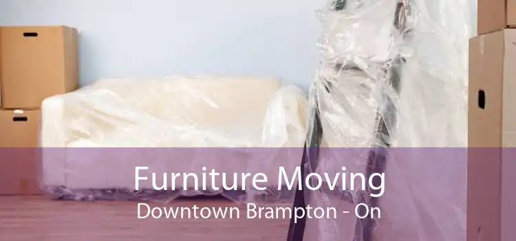 Furniture Moving Downtown Brampton - On