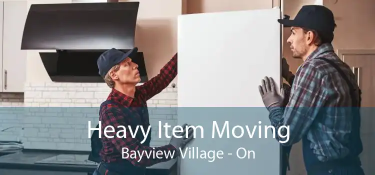 Heavy Item Moving Bayview Village - On