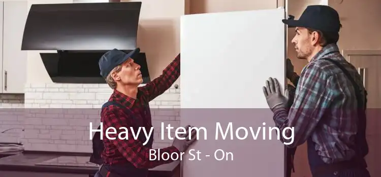 Heavy Item Moving Bloor St - On