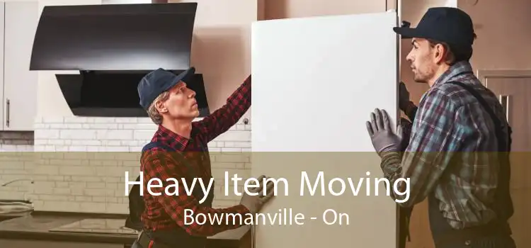 Heavy Item Moving Bowmanville - On