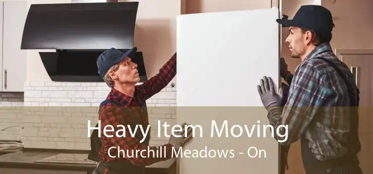 Heavy Item Moving Churchill Meadows - On