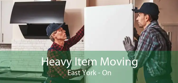Heavy Item Moving East York - On