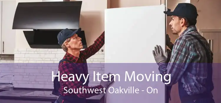 Heavy Item Moving Southwest Oakville - On