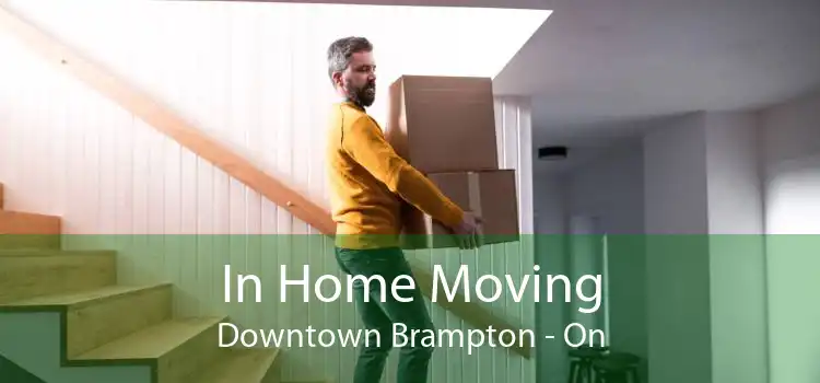 In Home Moving Downtown Brampton - On
