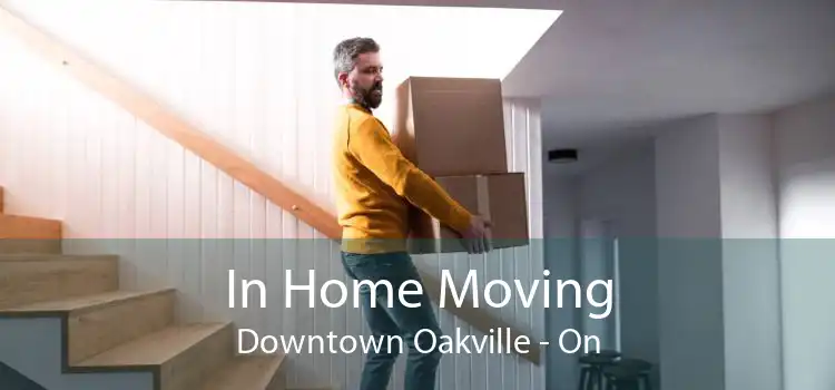 In Home Moving Downtown Oakville - On