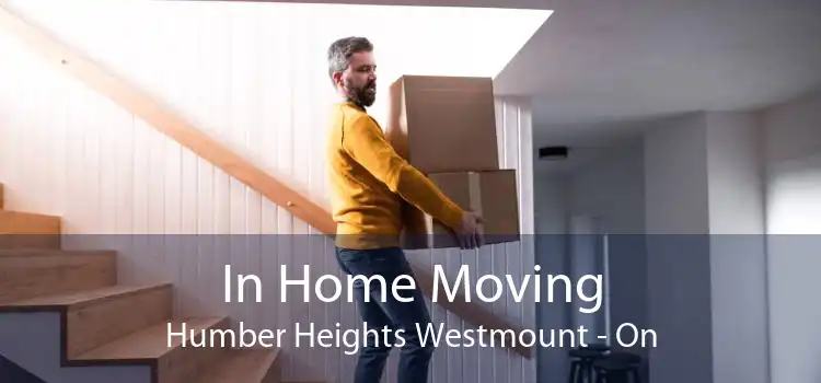 In Home Moving Humber Heights Westmount - On