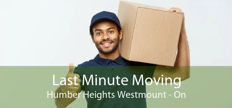 Last Minute Moving Humber Heights Westmount - On