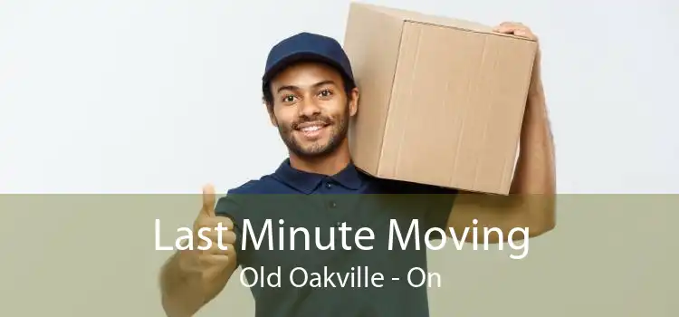 Last Minute Moving Old Oakville - On