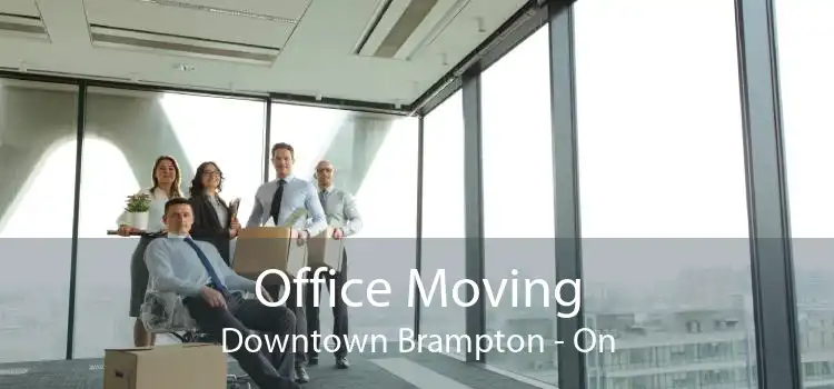 Office Moving Downtown Brampton - On