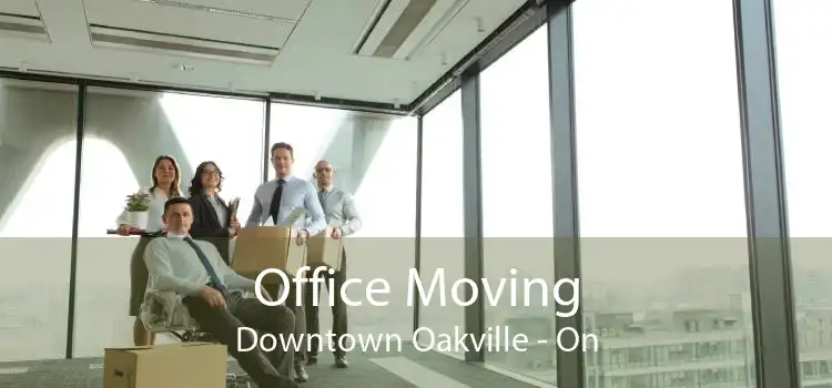 Office Moving Downtown Oakville - On
