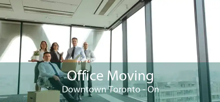 Office Moving Downtown Toronto - On