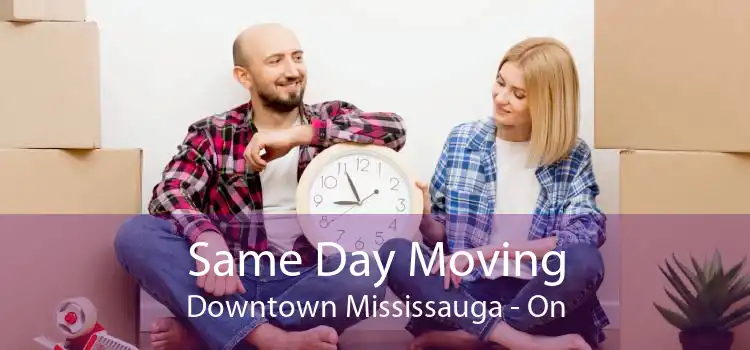 Same Day Moving Downtown Mississauga - On
