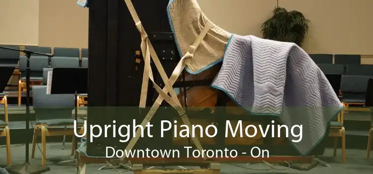Upright Piano Moving Downtown Toronto - On